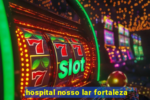 hospital nosso lar fortaleza